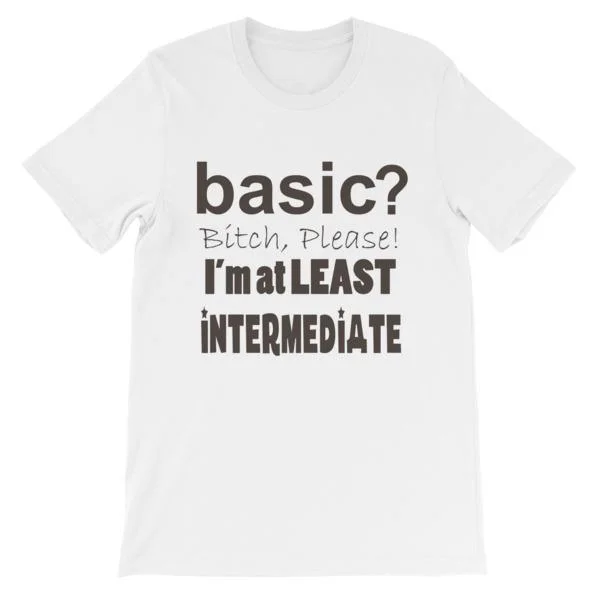 Basic Bitch Please I’m at Least Intermediate T-Shirt Fashionable Trendy Casual