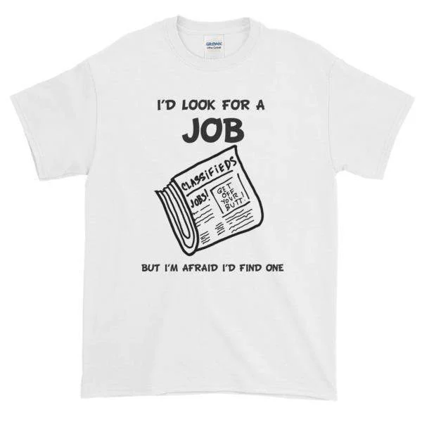 I'd Look for a Job But I'm Afraid I'd Find One Funny T-Shirt Fitted T-Shirt Seamless Stretchy